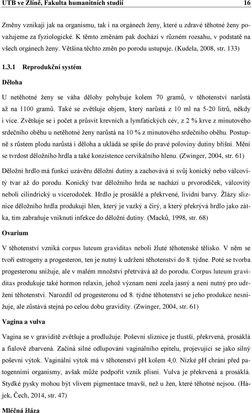 ) 1.3.1 Reprodukční systém Děloha U netěhotné ženy se váha dělohy pohybuje kolem 70 gramů, v těhotenství narůstá až na 1100 gramů.