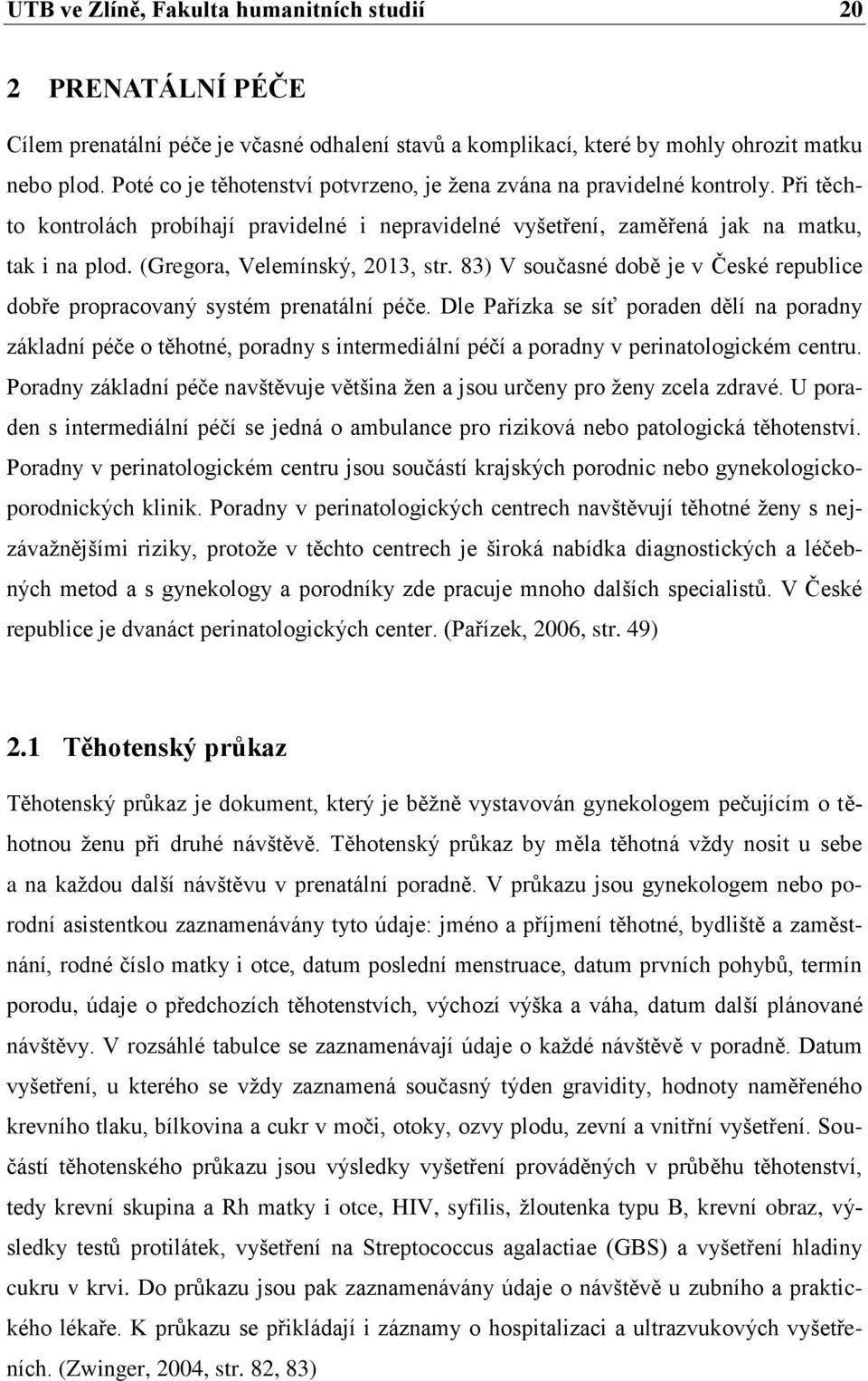 (Gregora, Velemínský, 2013, str. 83) V současné době je v České republice dobře propracovaný systém prenatální péče.