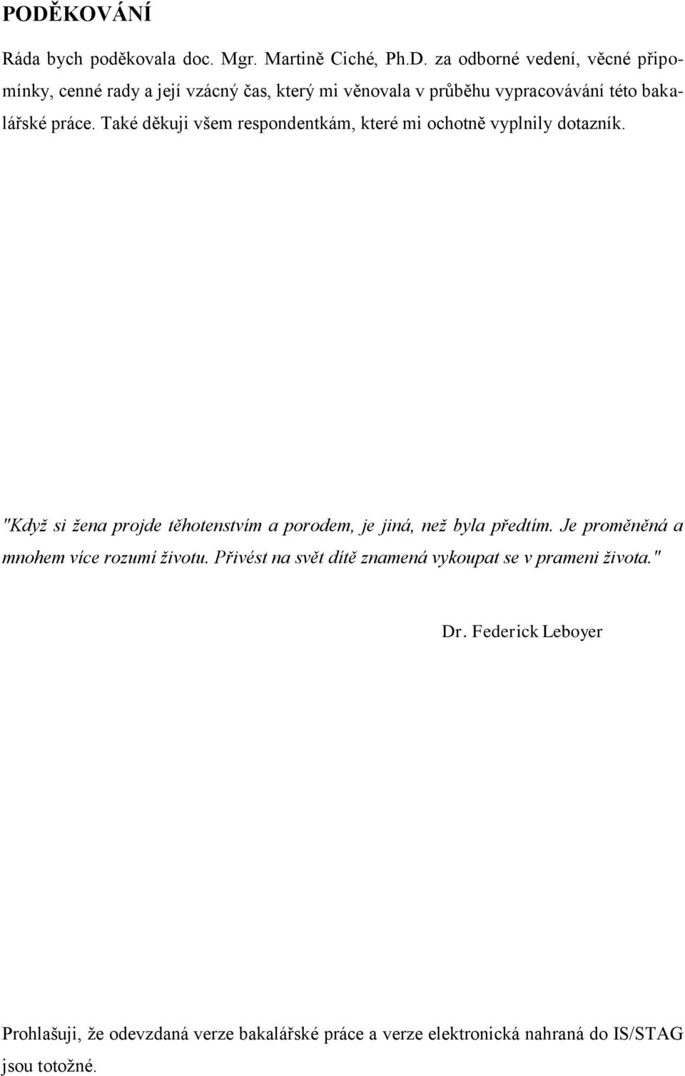 Je proměněná a mnohem více rozumí životu. Přivést na svět dítě znamená vykoupat se v prameni života." Dr.