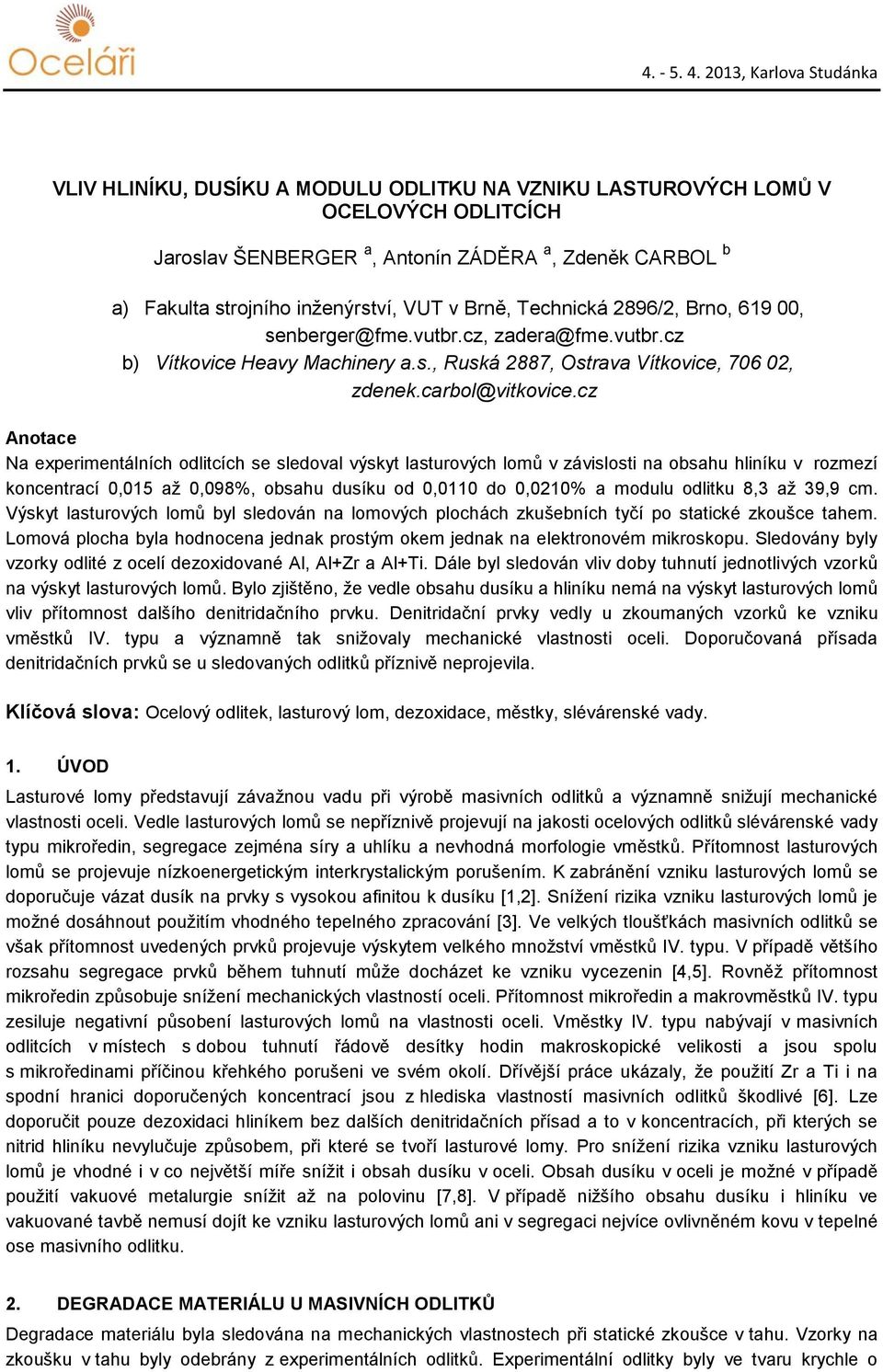 cz Anotace Na experimentálních odlitcích se sledoval výskyt lasturových lomů v závislosti na obsahu hliníku v rozmezí koncentrací 0,015 až 0,098%, obsahu dusíku od 0,0110 do 0,0210% a modulu odlitku