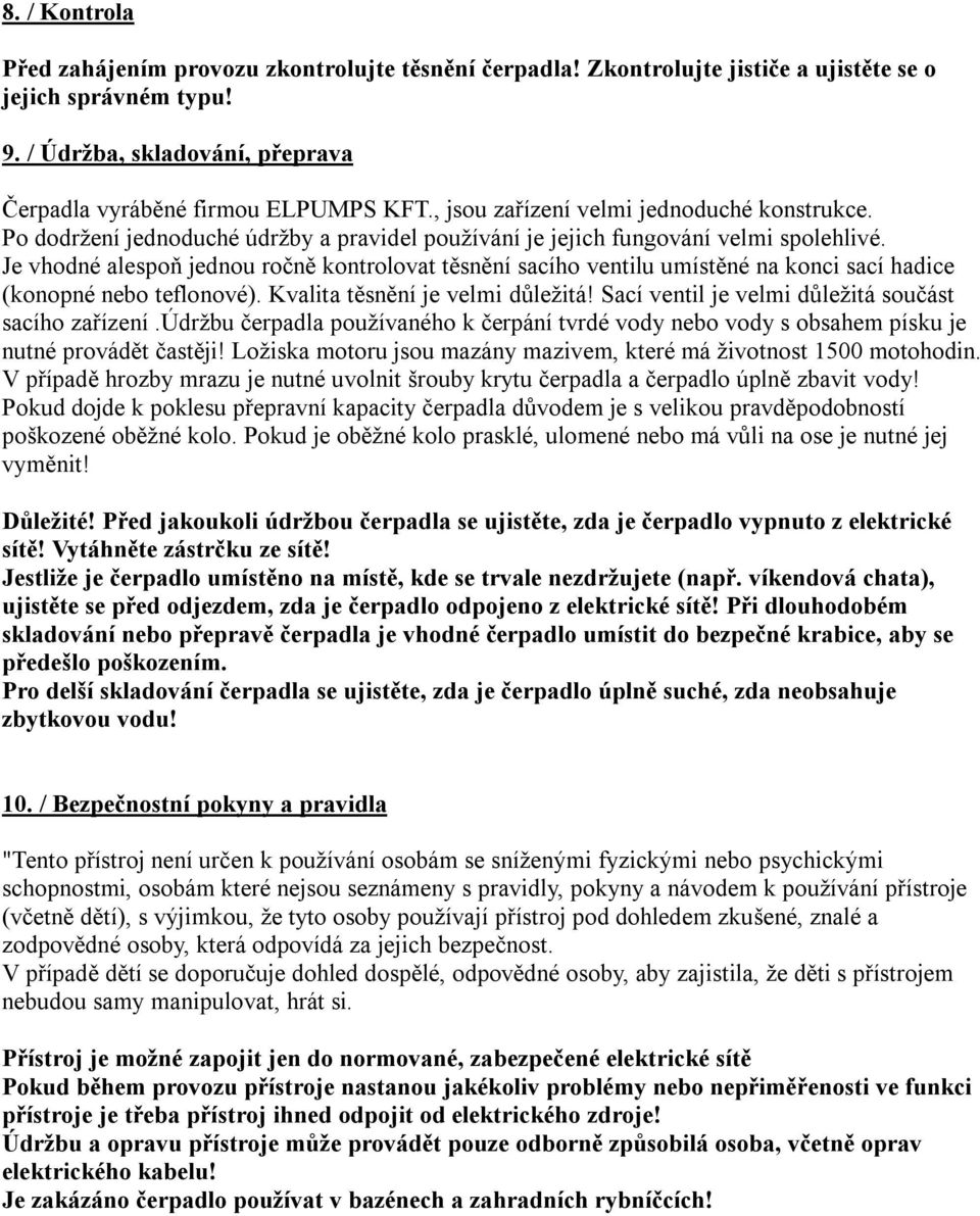 Je vhodné alespoň jednou ročně kontrolovat těsnění sacího ventilu umístěné na konci sací hadice (konopné nebo teflonové). Kvalita těsnění je velmi důležitá!