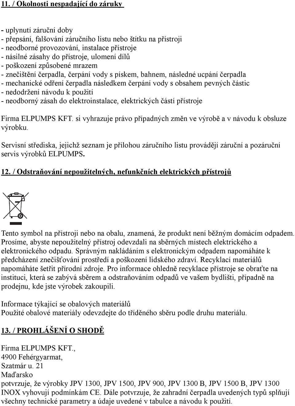 pevných částic - nedodržení návodu k použití - neodborný zásah do elektroinstalace, elektrických částí přístroje Firma ELPUMPS KFT.