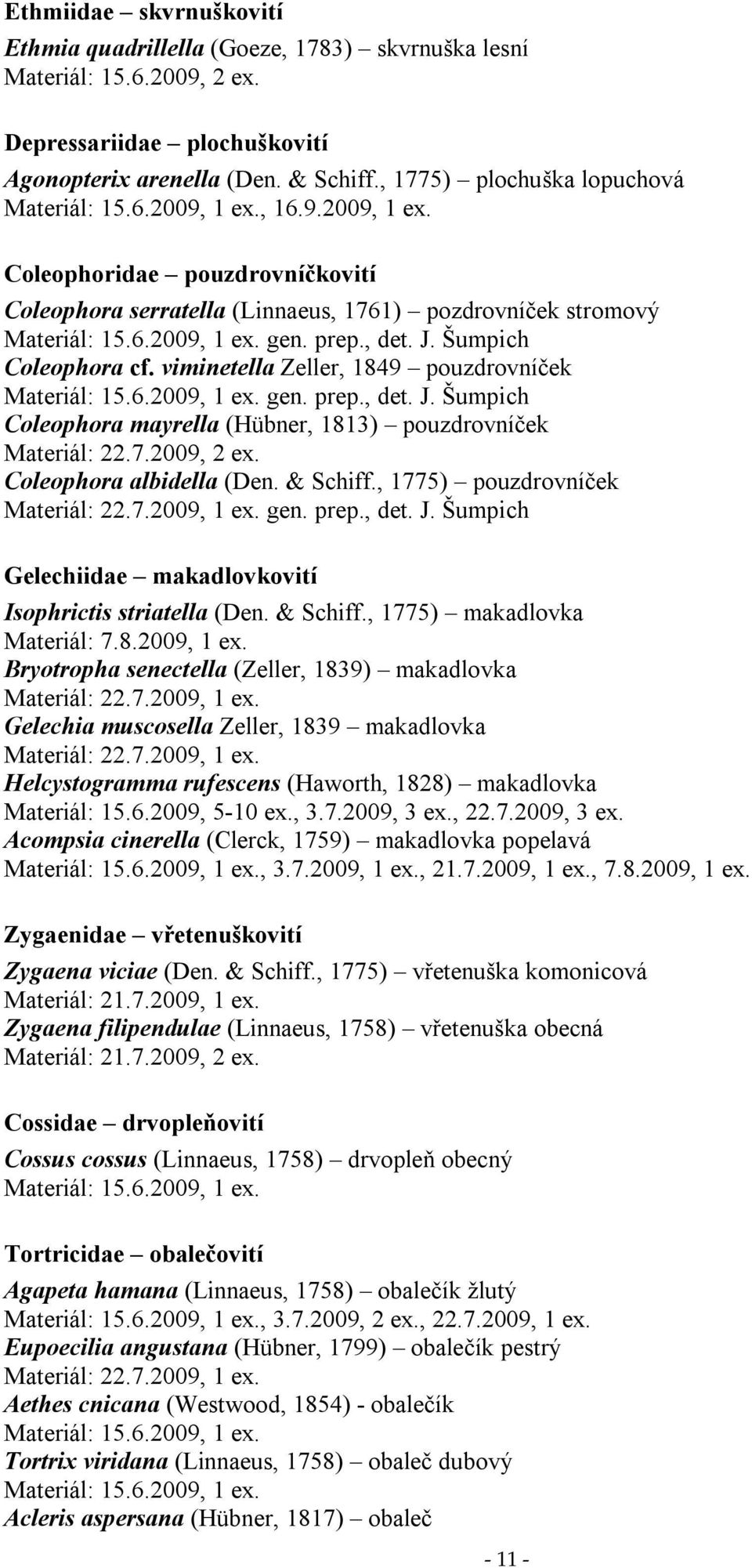 Šumpich Coleophora cf. viminetella Zeller, 849 pouzdrovníček Materiál: 5.6.2009, ex. gen. prep., det. J. Šumpich Coleophora mayrella (Hübner, 83) pouzdrovníček Materiál: 22.7.2009, 2 ex.