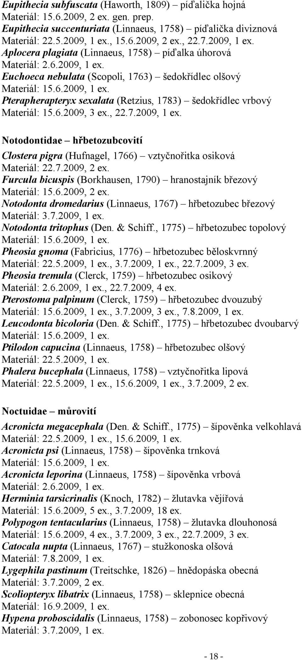 6.2009, 3 ex., 22.7.2009, ex. Notodontidae hřbetozubcovití Clostera pigra (Hufnagel, 766) vztyčnořitka osiková Materiál: 22.7.2009, 2 ex.