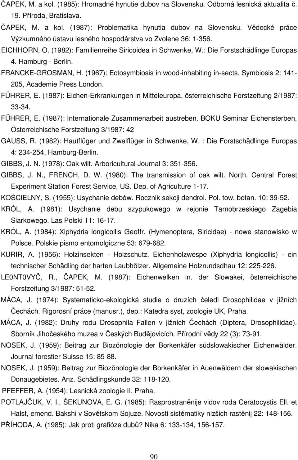 FRANCKE-GROSMAN, H. (1967): Ectosymbiosis in wood-inhabiting in-sects. Symbiosis 2: 141-205, Academie Press London. FÜHRER, E.