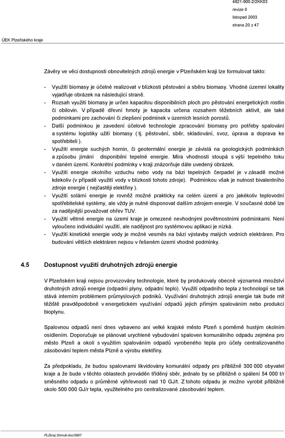 V případě dřevní hmoty je kapacita určena rozsahem těžebních aktivit, ale také podmínkami pro zachování či zlepšení podmínek v územích lesních porostů.