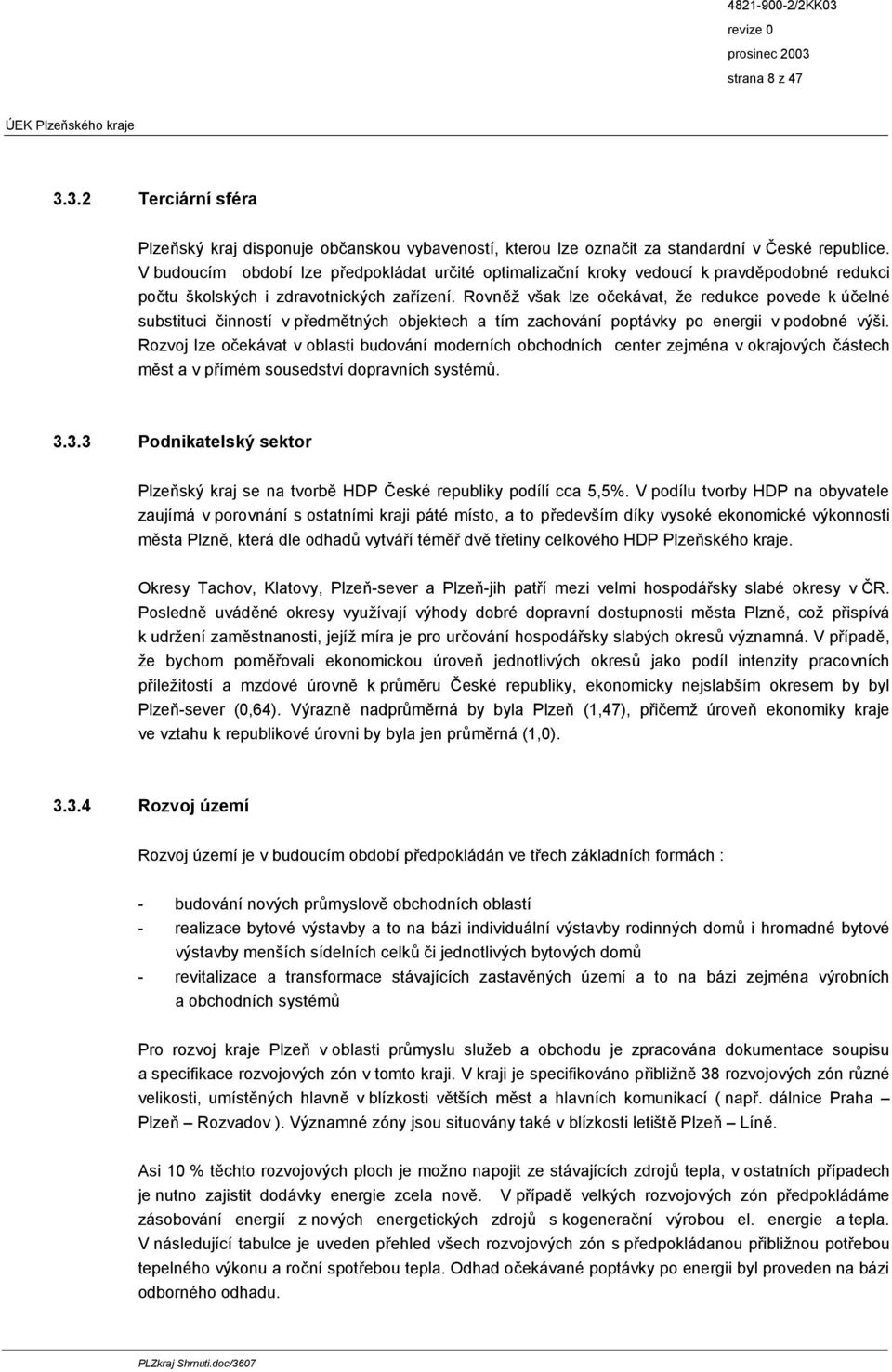 Rovněž však lze očekávat, že redukce povede k účelné substituci činností v předmětných objektech a tím zachování poptávky po energii v podobné výši.