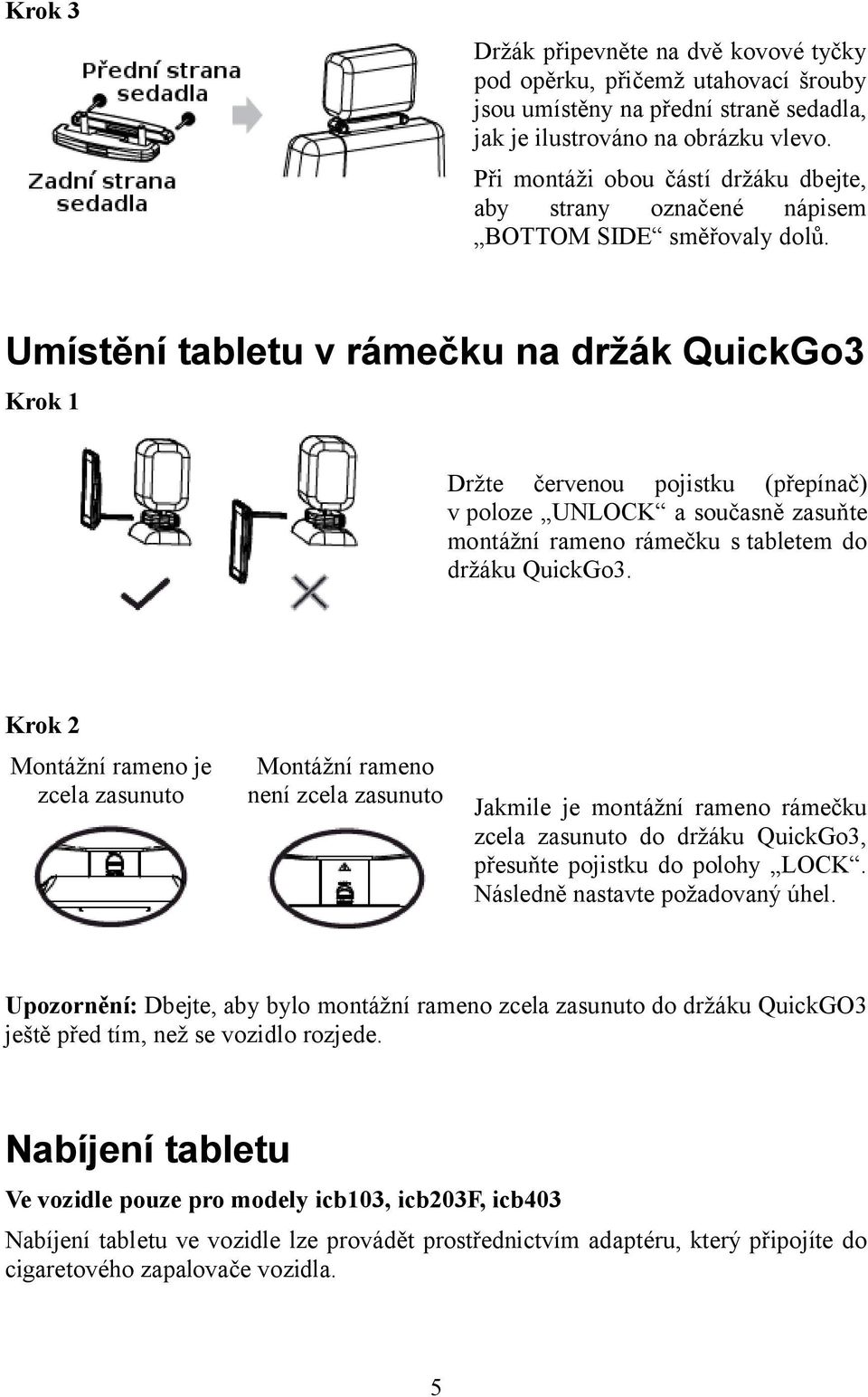 Umístění tabletu v rámečku na držák QuickGo3 Držte červenou pojistku (přepínač) v poloze UNLOCK a současně zasuňte montážní rameno rámečku s tabletem do držáku QuickGo3.