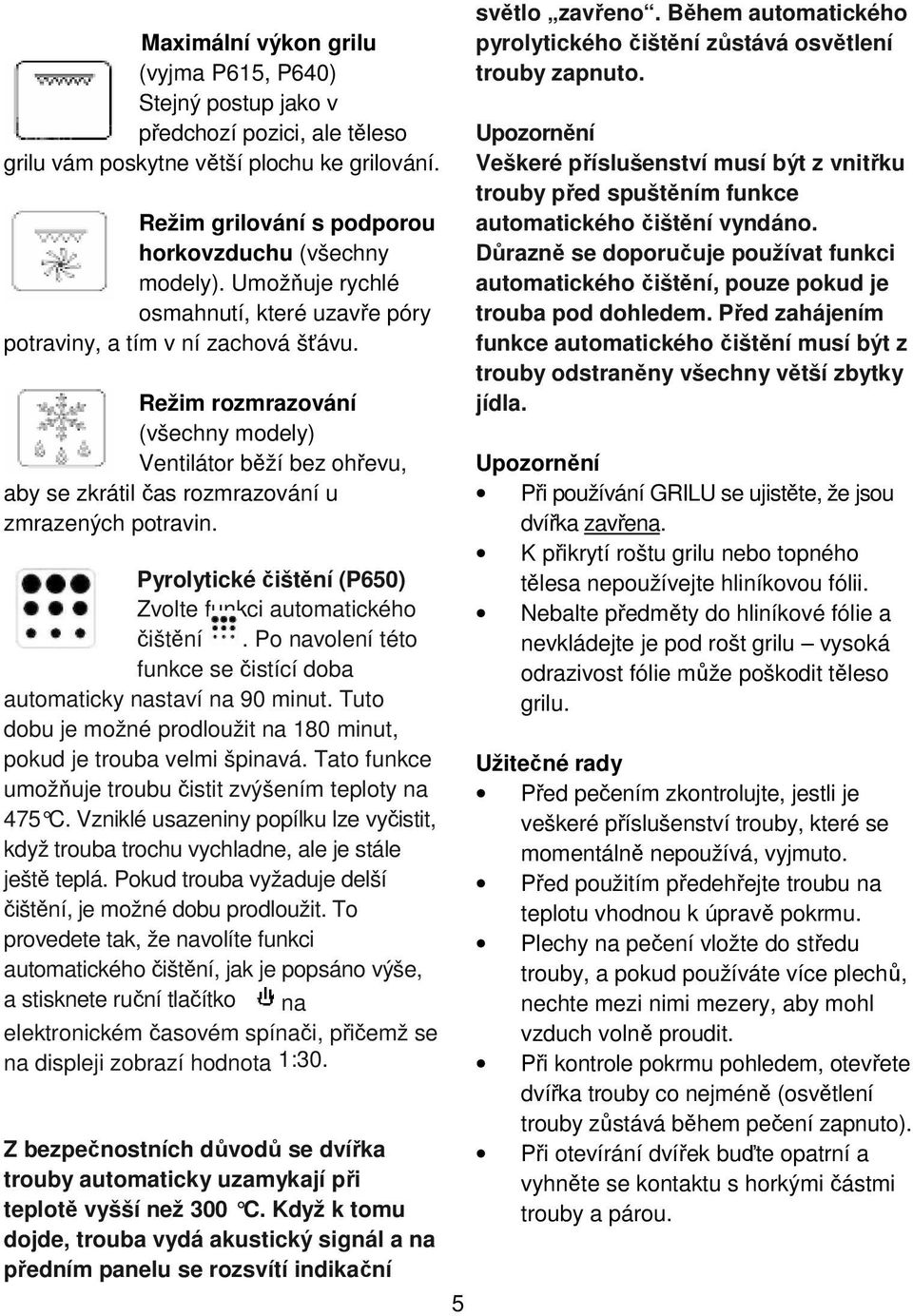 Pyrolytické čištění (P650) Zvolte funkci automatického čištění. Po navolení této funkce se čistící doba automaticky nastaví na 90 minut.