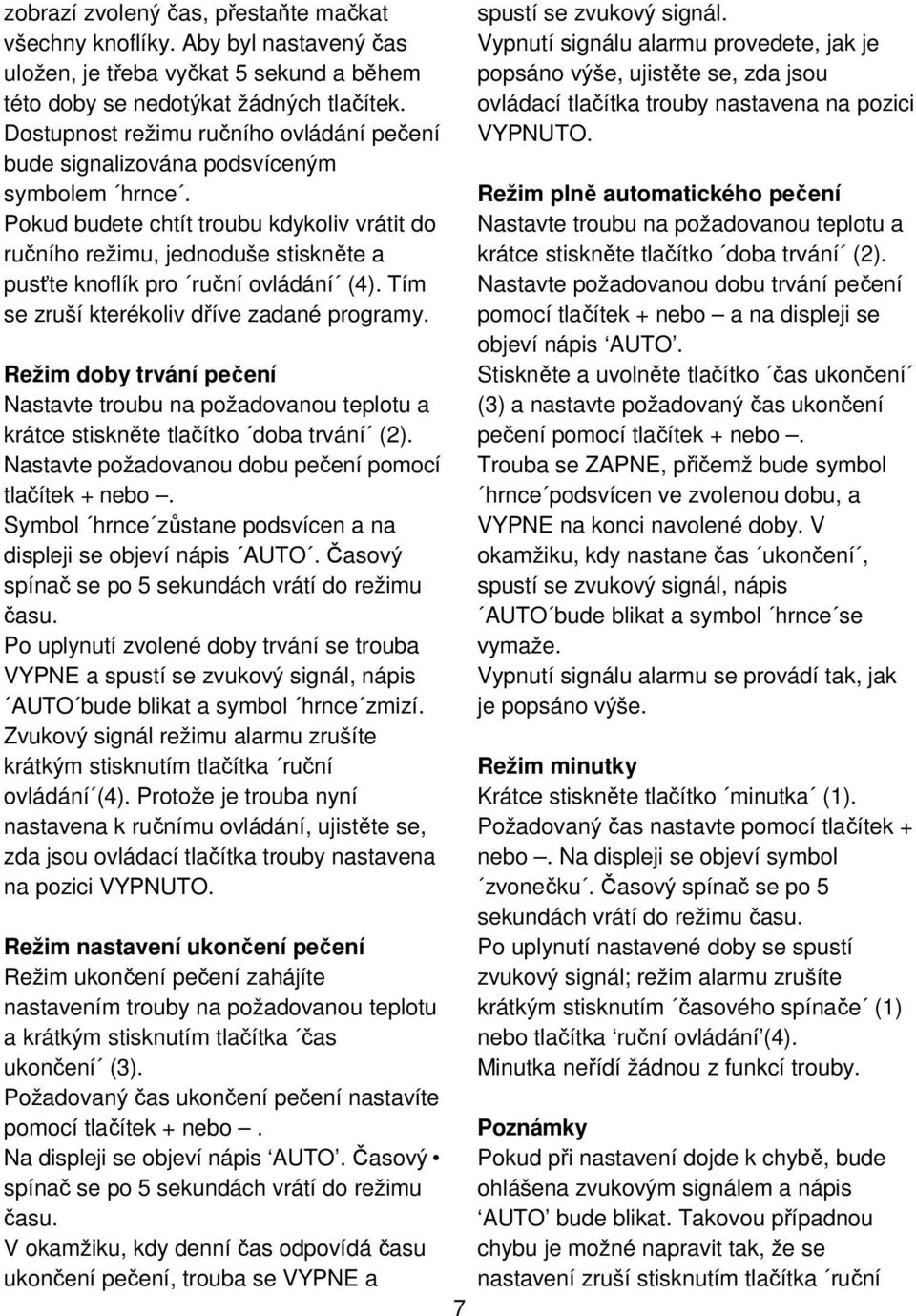 Pokud budete chtít troubu kdykoliv vrátit do ručního režimu, jednoduše stiskněte a pusťte knoflík pro ruční ovládání (4). Tím se zruší kterékoliv dříve zadané programy.