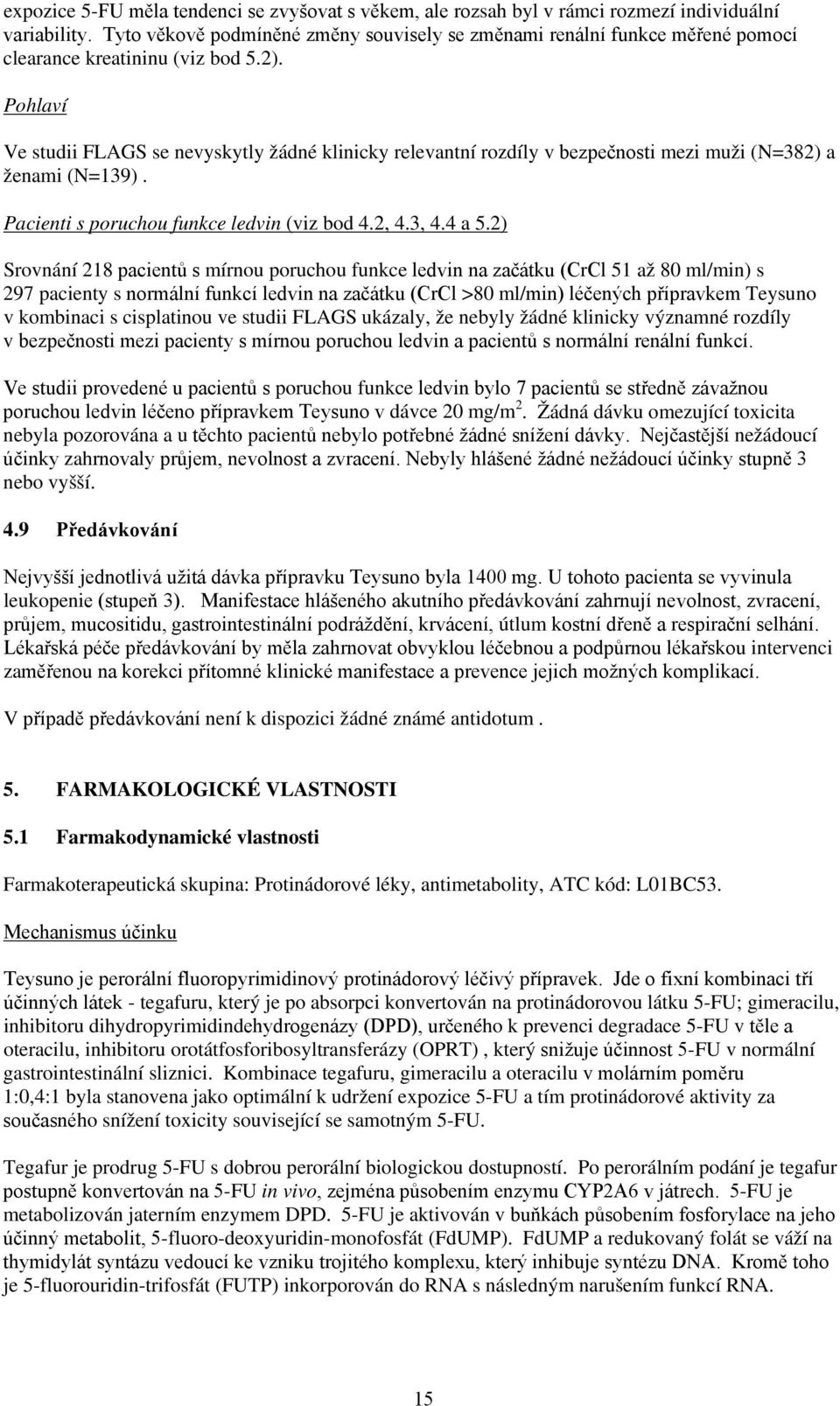 Pohlaví Ve studii FLAGS se nevyskytly žádné klinicky relevantní rozdíly v bezpečnosti mezi muži (N=382) a ženami (N=139). Pacienti s poruchou funkce ledvin (viz bod 4.2, 4.3, 4.4 a 5.