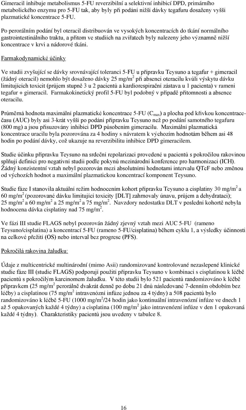 Po perorálním podání byl oteracil distribuován ve vysokých koncentracích do tkání normálního gastrointestinálního traktu, a přitom ve studiích na zvířatech byly nalezeny jeho významně nižší