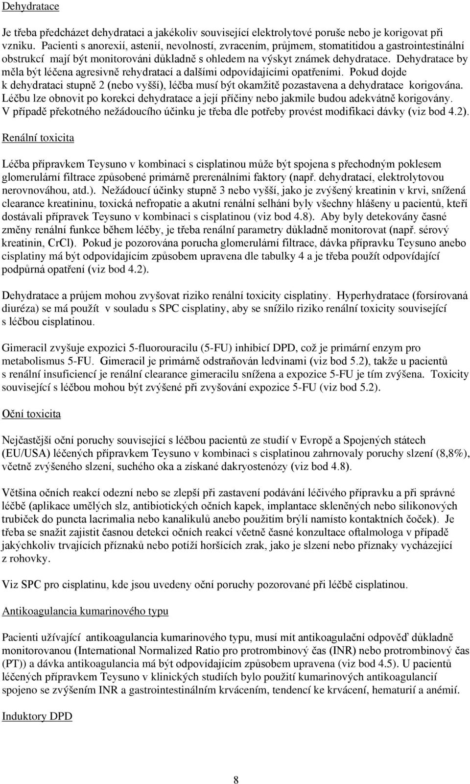 Dehydratace by měla být léčena agresivně rehydratací a dalšími odpovídajícími opatřeními. Pokud dojde k dehydrataci stupně 2 (nebo vyšší), léčba musí být okamžitě pozastavena a dehydratace korigována.