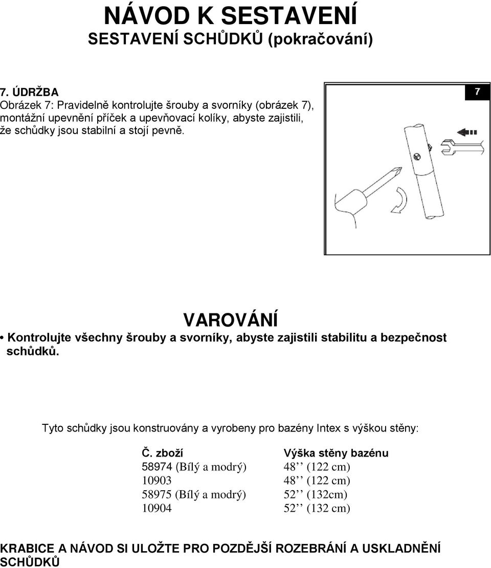 jsou stabilní a stojí pevně. VAROVÁNÍ Kontrolujte všechny šrouby a svorníky, abyste zajistili stabilitu a bezpečnost schůdků.