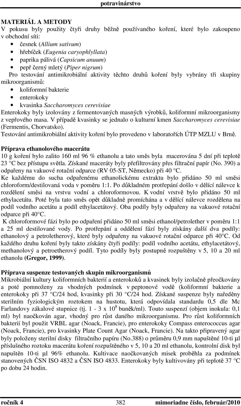 cerevisiae Enterokoky byly izolovány z fermentovaných masných výrobků, koliformní mikroorganismy z vepřového masa.