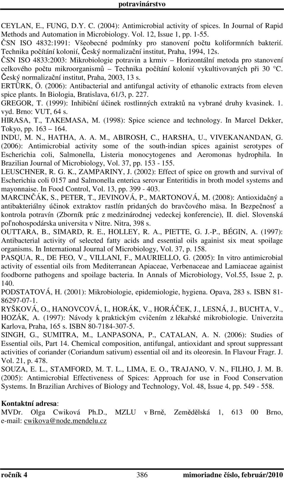 ČSN ISO 4833:2003: Mikrobiologie potravin a krmiv Horizontální metoda pro stanovení celkového počtu mikroorganismů Technika počítání kolonií vykultivovaných při 30 C.