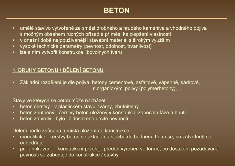 DRUHY BETONU / DĚLENÍ BETONU Základní rozdělení je dle pojiva: betony cementové, asfaltové, vápenné, sádrové, s organickými pojivy (polymerbetony), Stavy ve kterých se beton může nacházet: beton