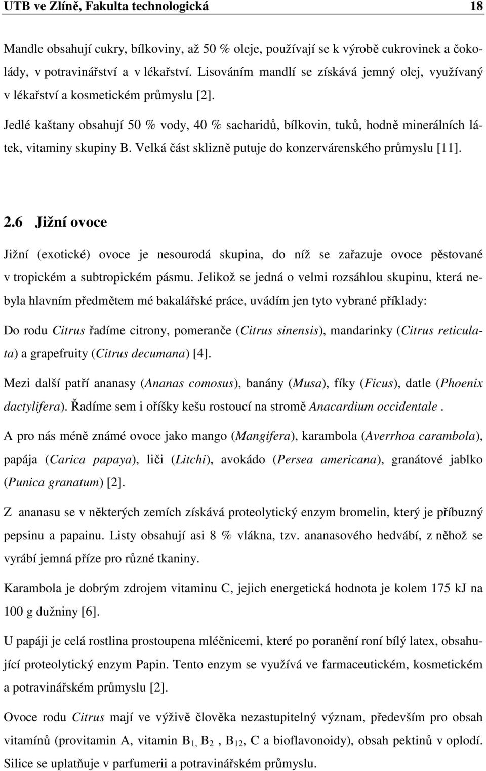 Velká část sklizně putuje do konzervárenského průmyslu [11]. 2.6 Jižní ovoce Jižní (exotické) ovoce je nesourodá skupina, do níž se zařazuje ovoce pěstované v tropickém a subtropickém pásmu.