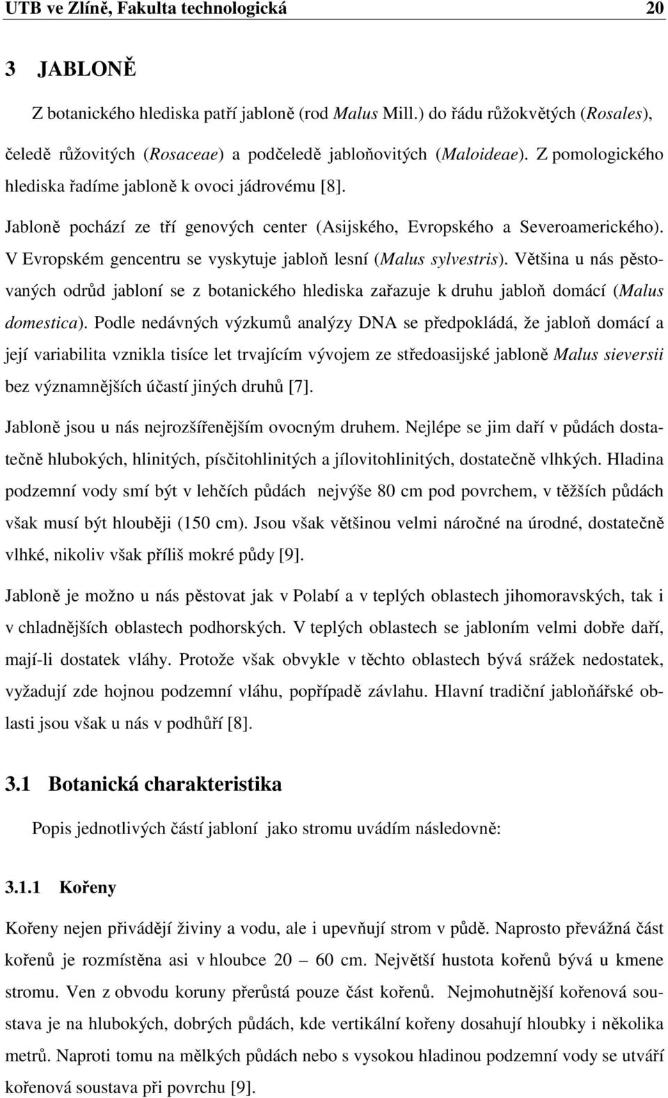 Jabloně pochází ze tří genových center (Asijského, Evropského a Severoamerického). V Evropském gencentru se vyskytuje jabloň lesní (Malus sylvestris).