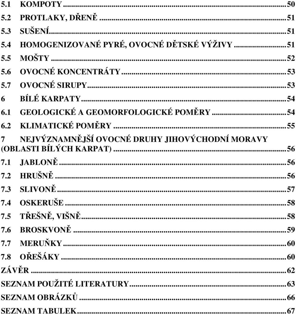 .. 55 7 NEJVÝZNAMNĚJŠÍ OVOCNÉ DRUHY JIHOVÝCHODNÍ MORAVY (OBLASTI BÍLÝCH KARPAT)... 56 7.1 JABLONĚ... 56 7.2 HRUŠNĚ... 56 7.3 SLIVONĚ... 57 7.