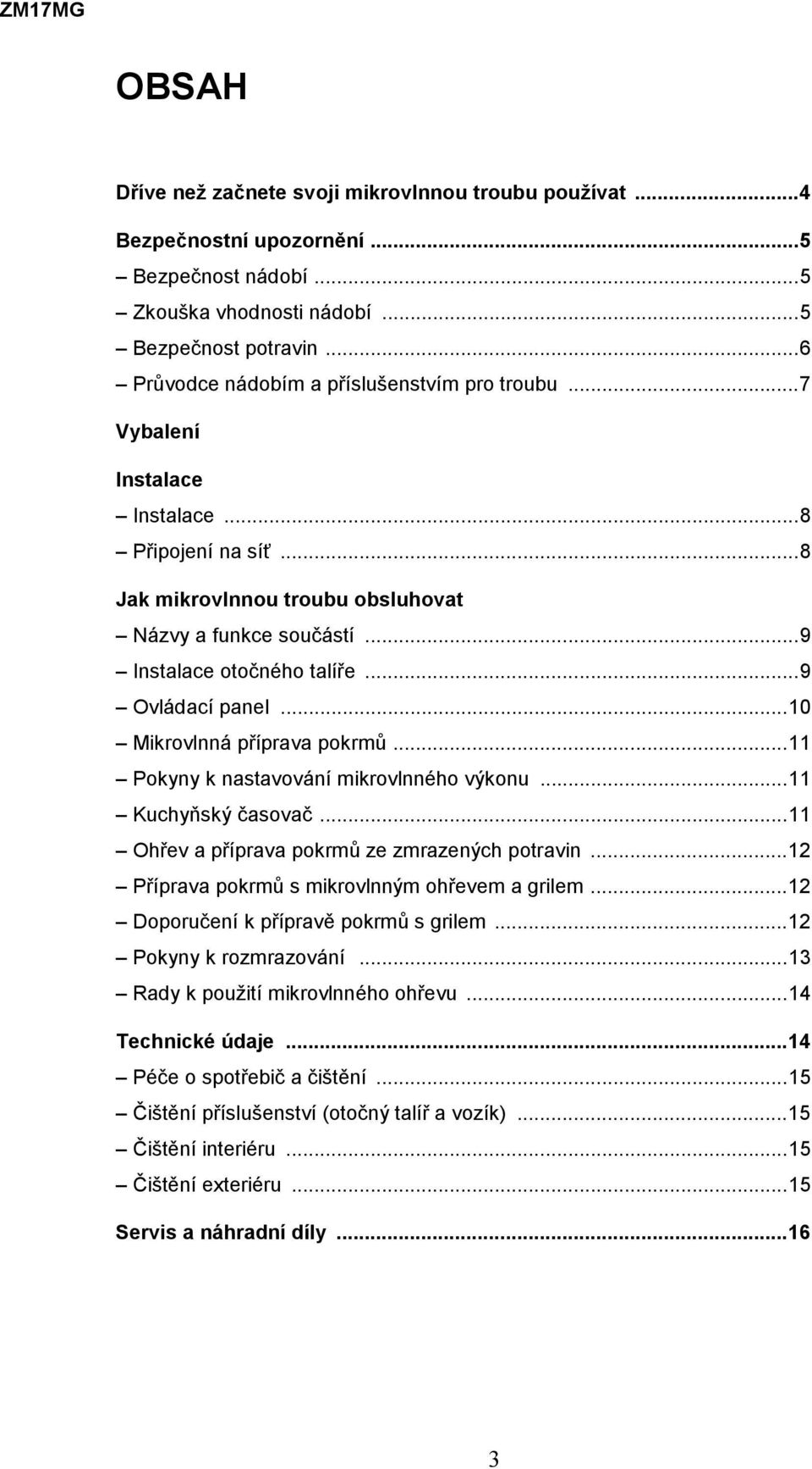 ..9 Ovládací panel...10 Mikrovlnná příprava pokrmů...11 Pokyny k nastavování mikrovlnného výkonu...11 Kuchyňský časovač...11 Ohřev a příprava pokrmů ze zmrazených potravin.