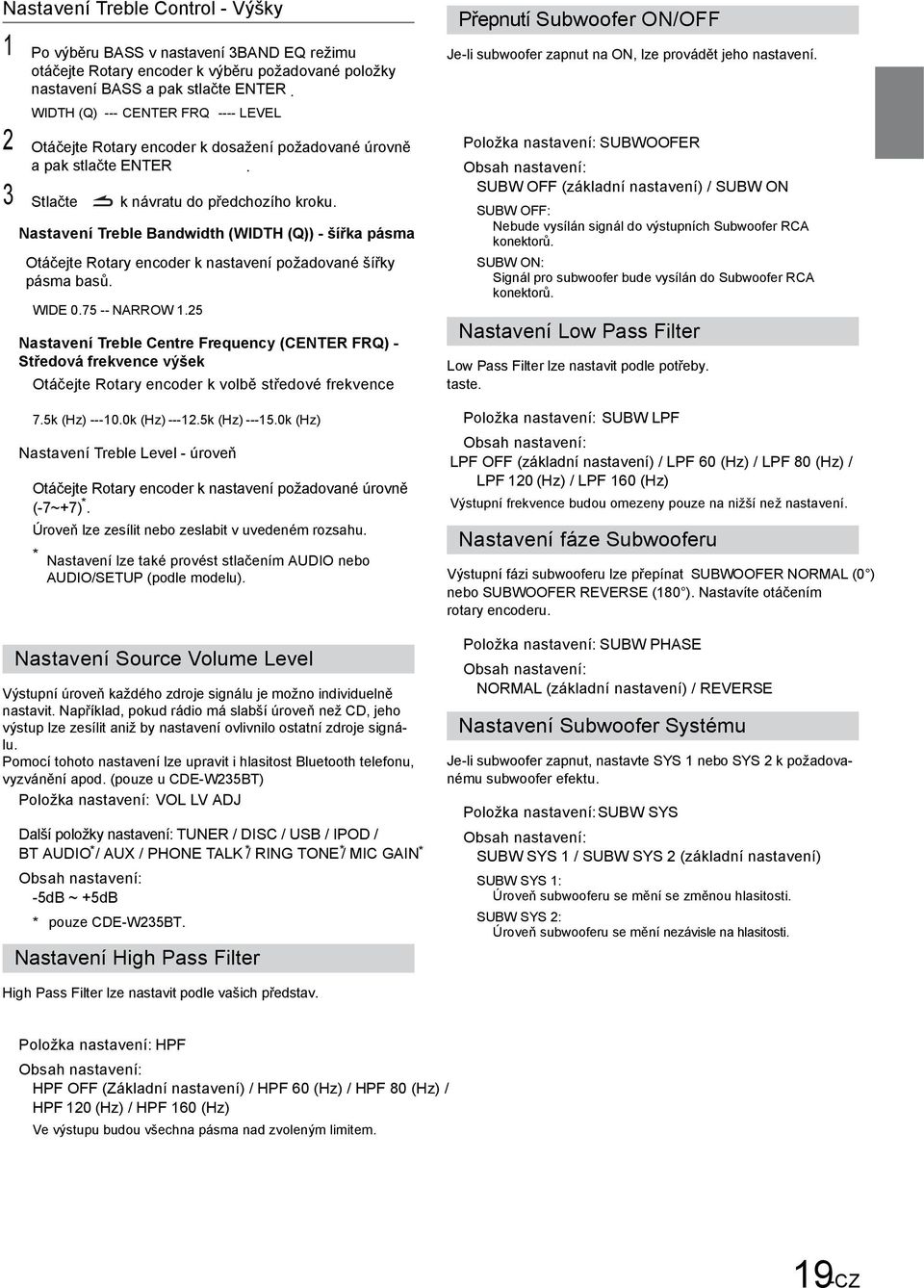 25 Nastavení Treble Centre Frequency (CENTER FRQ) - Středová frekvence výšek Otáčejte Rotary encoder k volbě středové frekvence 7.5k (Hz) --- 10.0k (Hz) --- 12.5k (Hz) --- 15.