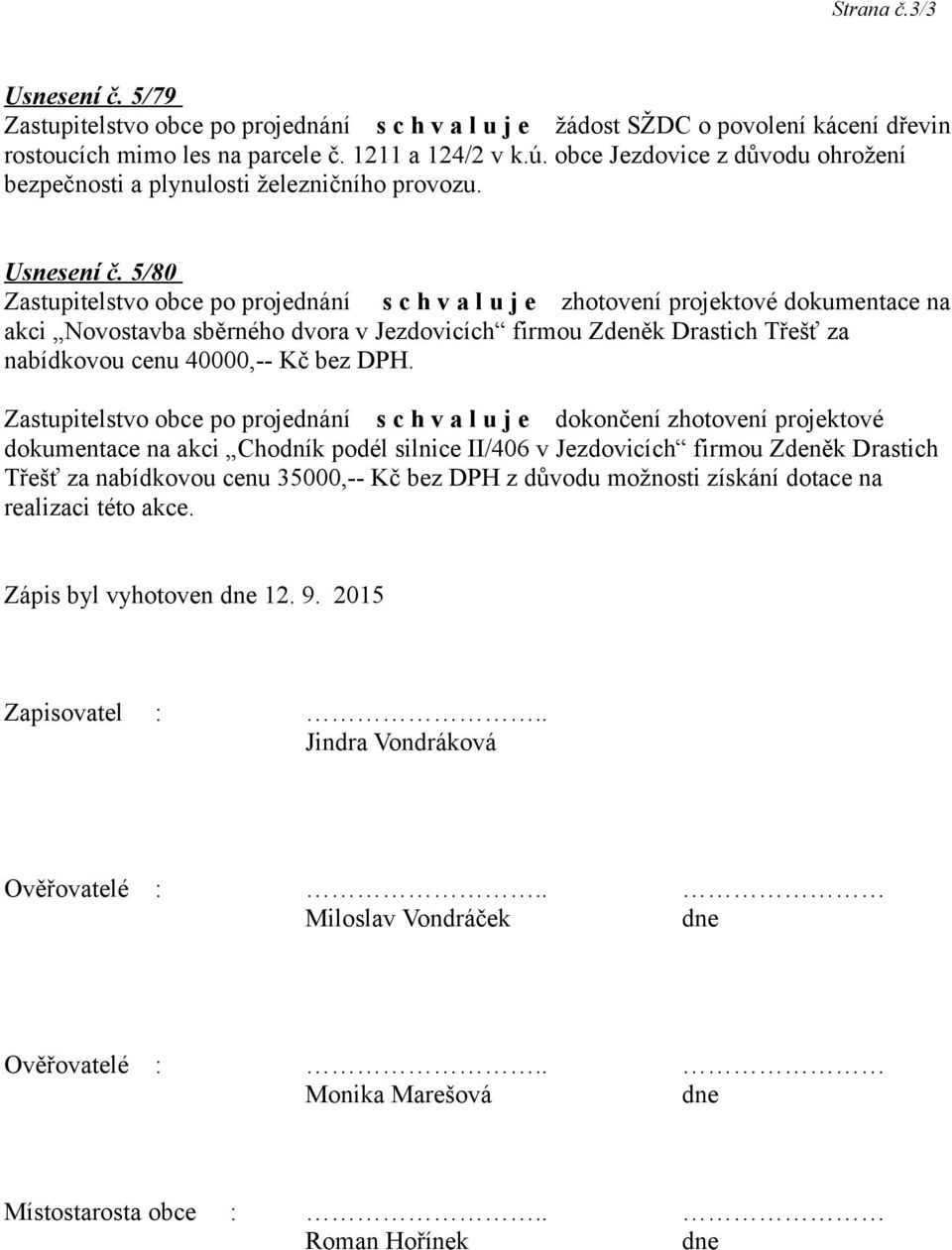 5/80 zhotovení projektové dokumentace na akci Novostavba sběrného dvora v Jezdovicích firmou Zdeněk Drastich Třešť za nabídkovou cenu 40000,-- Kč bez DPH.