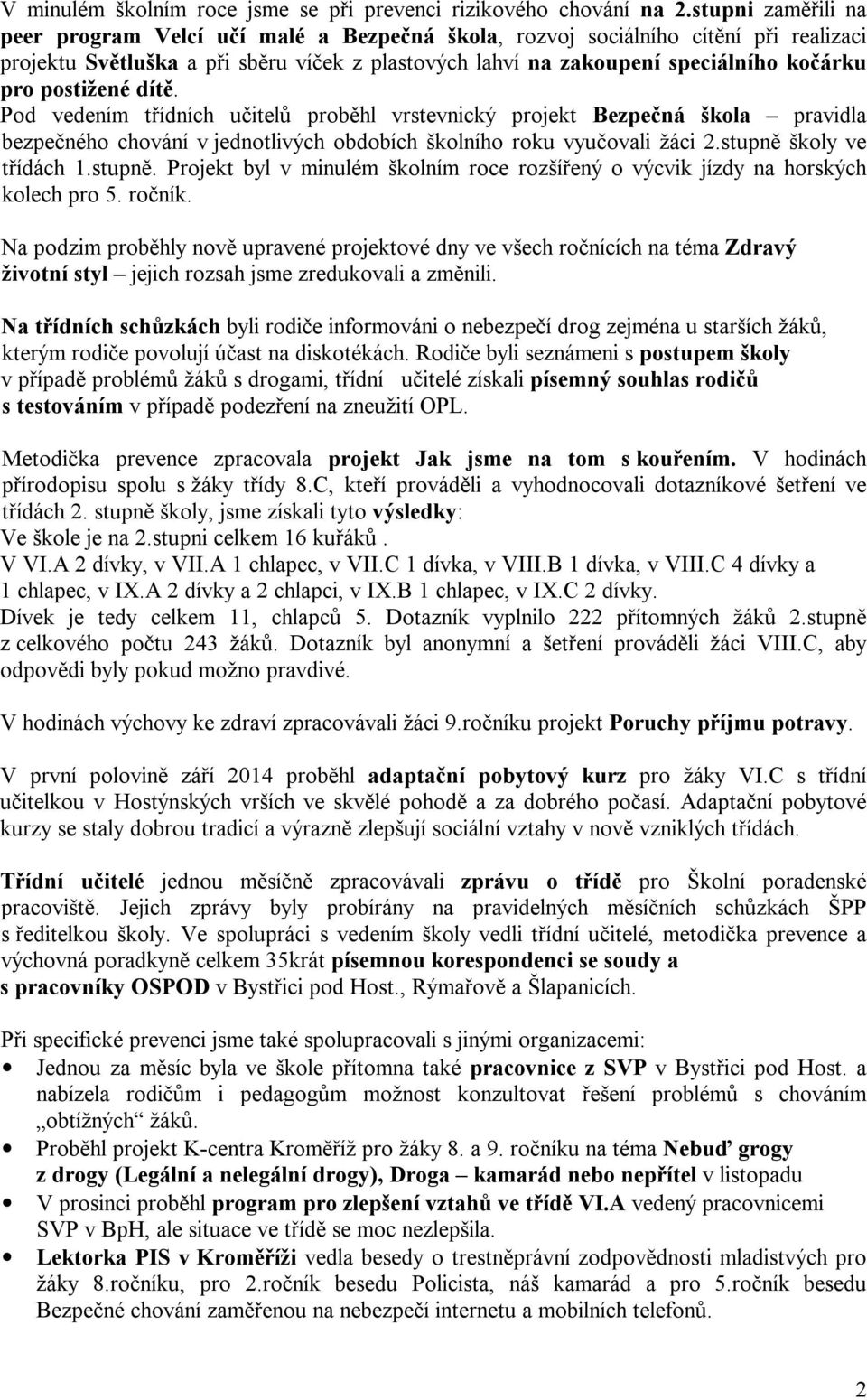 postižené dítě. Pod vedením třídních učitelů proběhl vrstevnický projekt Bezpečná škola pravidla bezpečného chování v jednotlivých obdobích školního roku vyučovali žáci 2.stupně školy ve třídách 1.