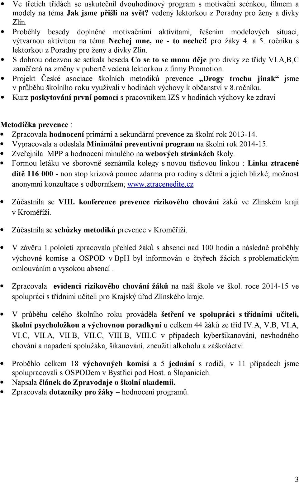 ročníku s lektorkou z Poradny pro ženy a dívky Zlín. S dobrou odezvou se setkala beseda Co se to se mnou děje pro dívky ze třídy VI.