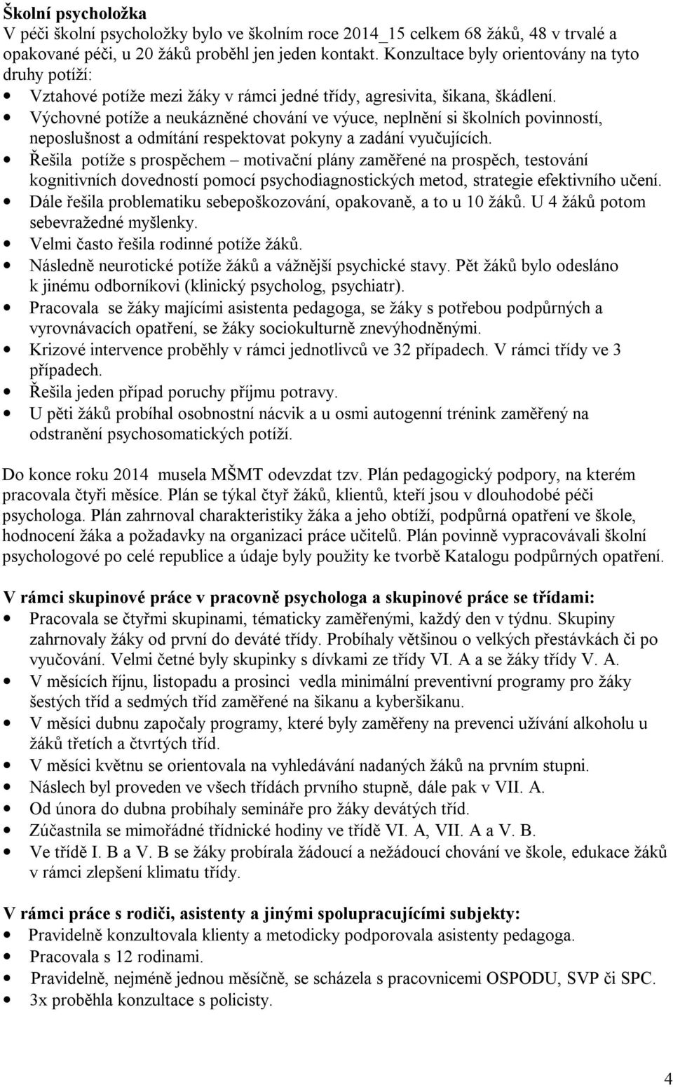 Výchovné potíže a neukázněné chování ve výuce, neplnění si školních povinností, neposlušnost a odmítání respektovat pokyny a zadání vyučujících.