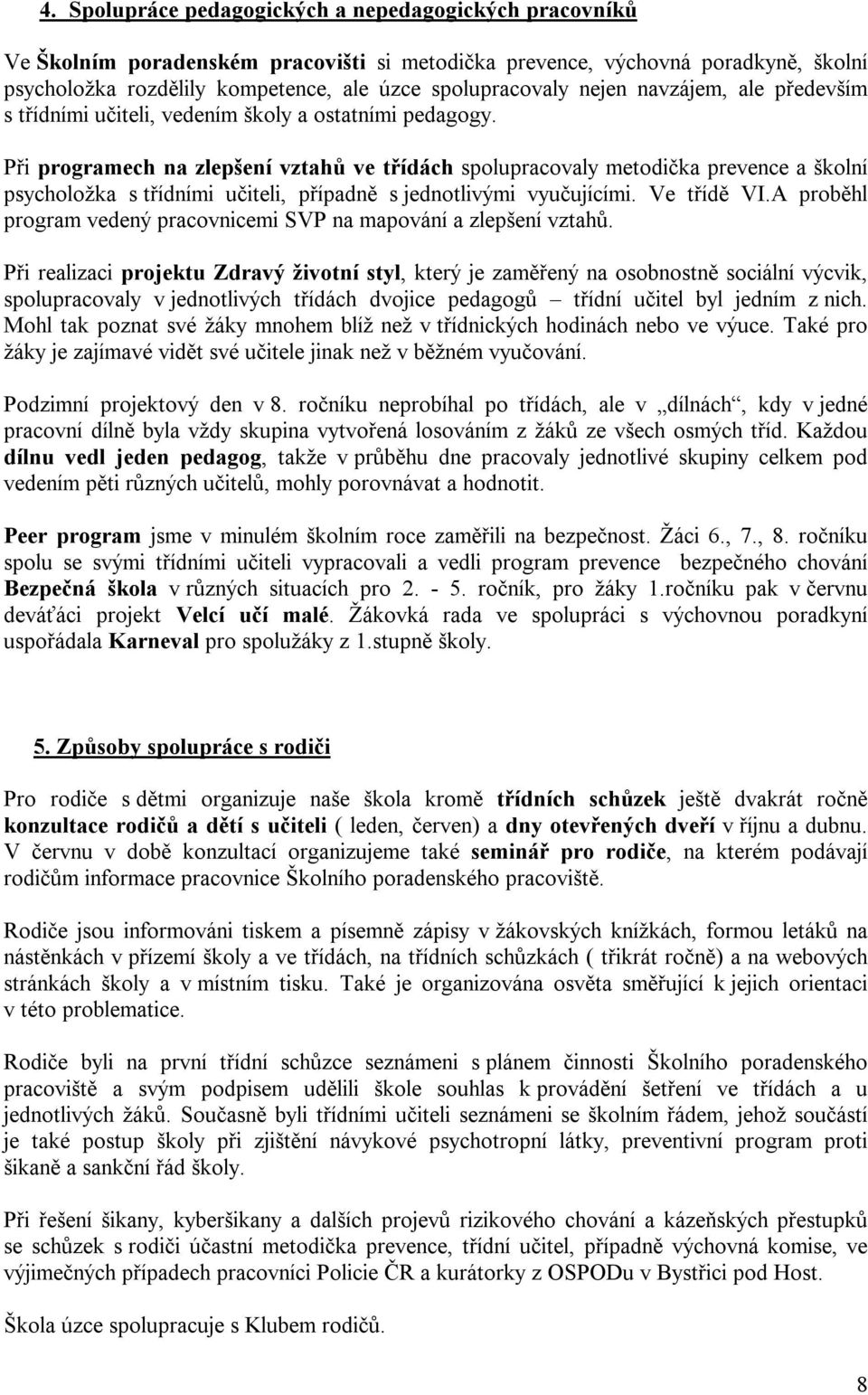 Při programech na zlepšení vztahů ve třídách spolupracovaly metodička prevence a školní psycholožka s třídními učiteli, případně s jednotlivými vyučujícími. Ve třídě VI.