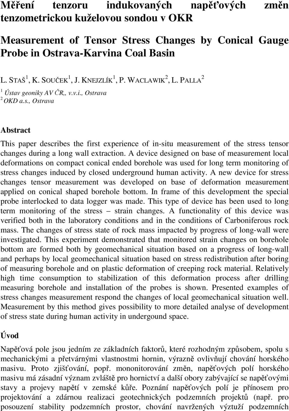 A device designed on base of measurement local deformations on compact conical ended borehole was used for long term monitoring of stress changes induced by closed underground human activity.