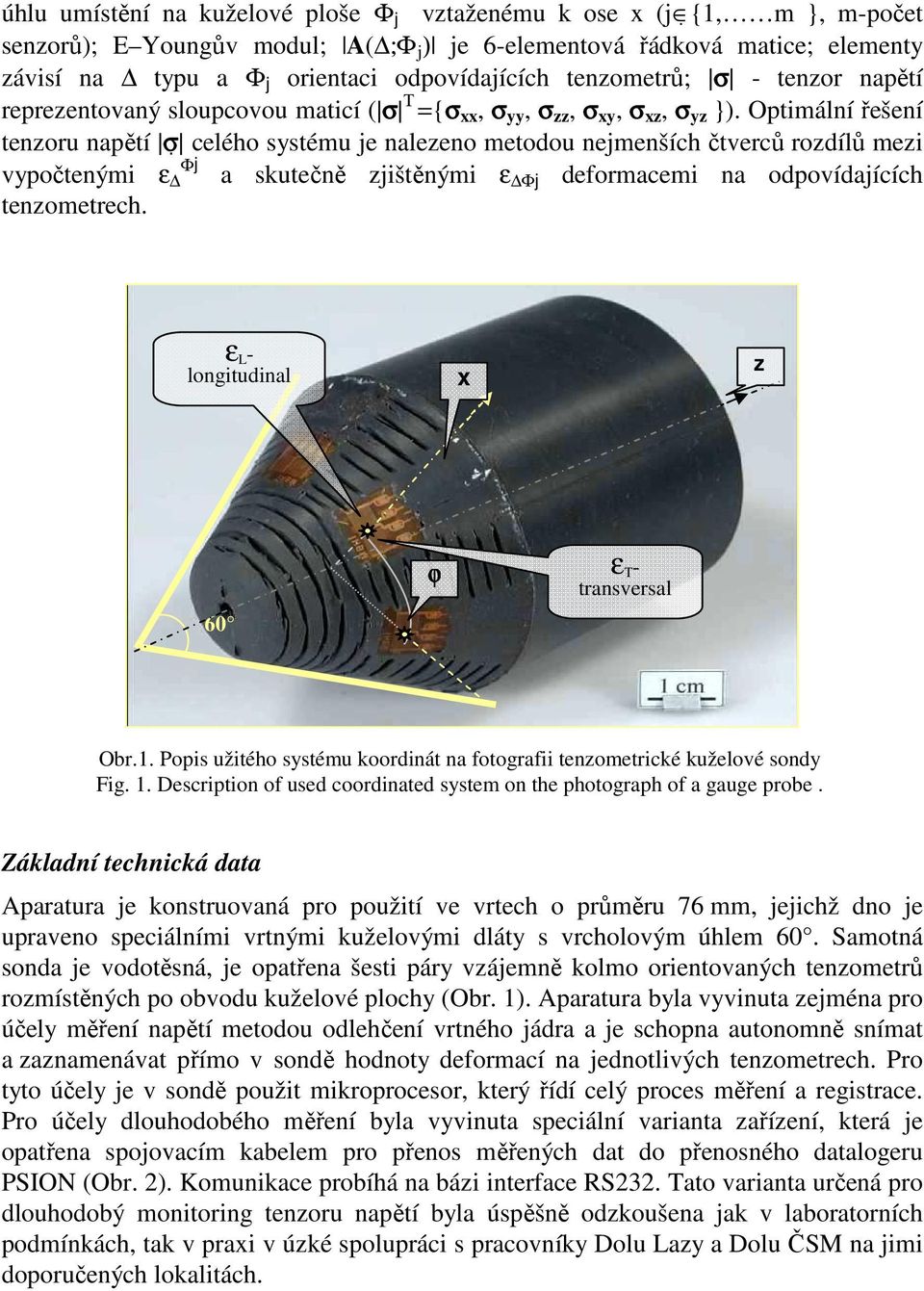 Optimální řešení tenzoru napětí σ celého systému je nalezeno metodou nejmenších čtverců rozdílů mezi Φj vypočtenými ε a skutečně zjištěnými ε Φj deformacemi na odpovídajících tenzometrech.