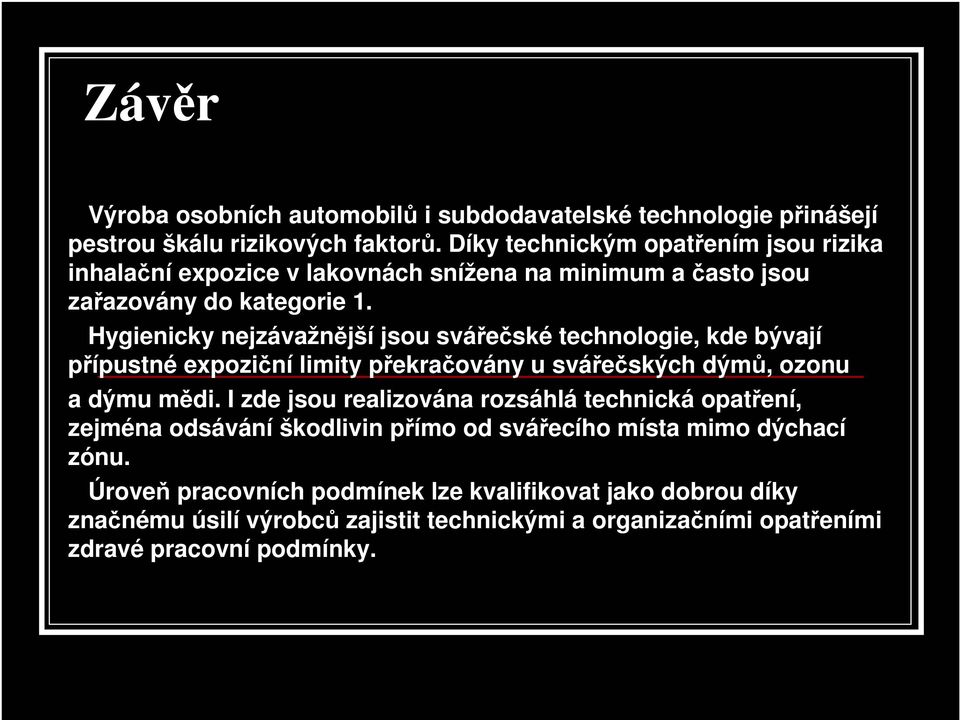 Hygienicky nejzávažnější jsou svářečské technologie, kde bývají přípustné expoziční limity překračovány u svářečských dýmů, ozonu a dýmu mědi.