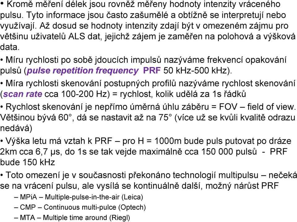 Míru rychlosti po sobě jdoucích impulsů nazýváme frekvencí opakování pulsů (pulse repetition frequency PRF 50 khz-500 khz).