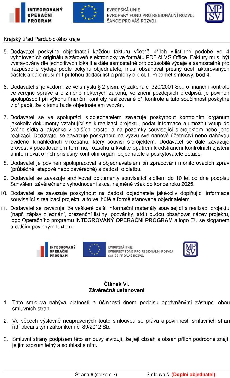 částek a dále musí mít přílohou dodací list a přílohy dle čl. I. Předmět smlouvy, bod 4. 6. Dodavatel si je vědom, že ve smyslu 2 písm. e) zákona č. 320/2001 Sb.