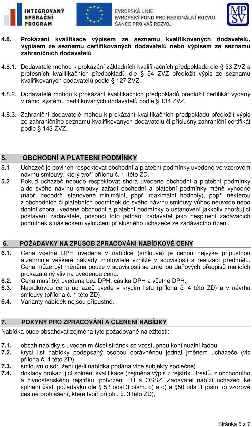 8.2. Dodavatelé mohou k prokázání kvalifikačních předpokladů předložit certifikát vydaný v rámci systému certifikovaných dodavatelů podle 134