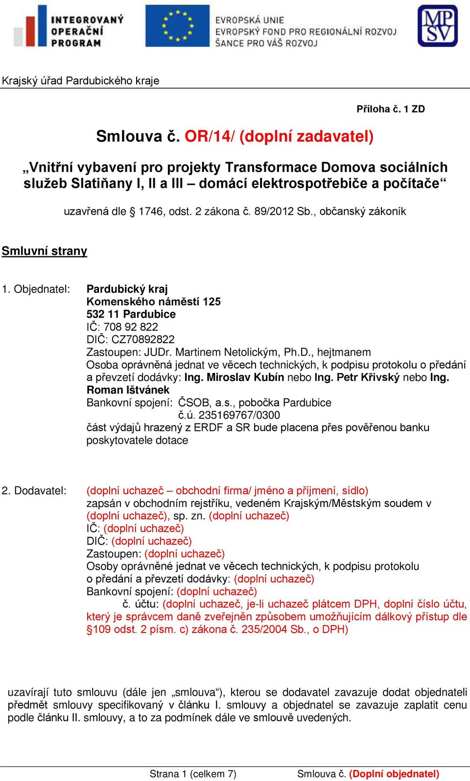 , občanský zákoník Smluvní strany 1. Objednatel: Pardubický kraj Komenského náměstí 125 532 11 Pardubice IČ: 708 92 822 DI