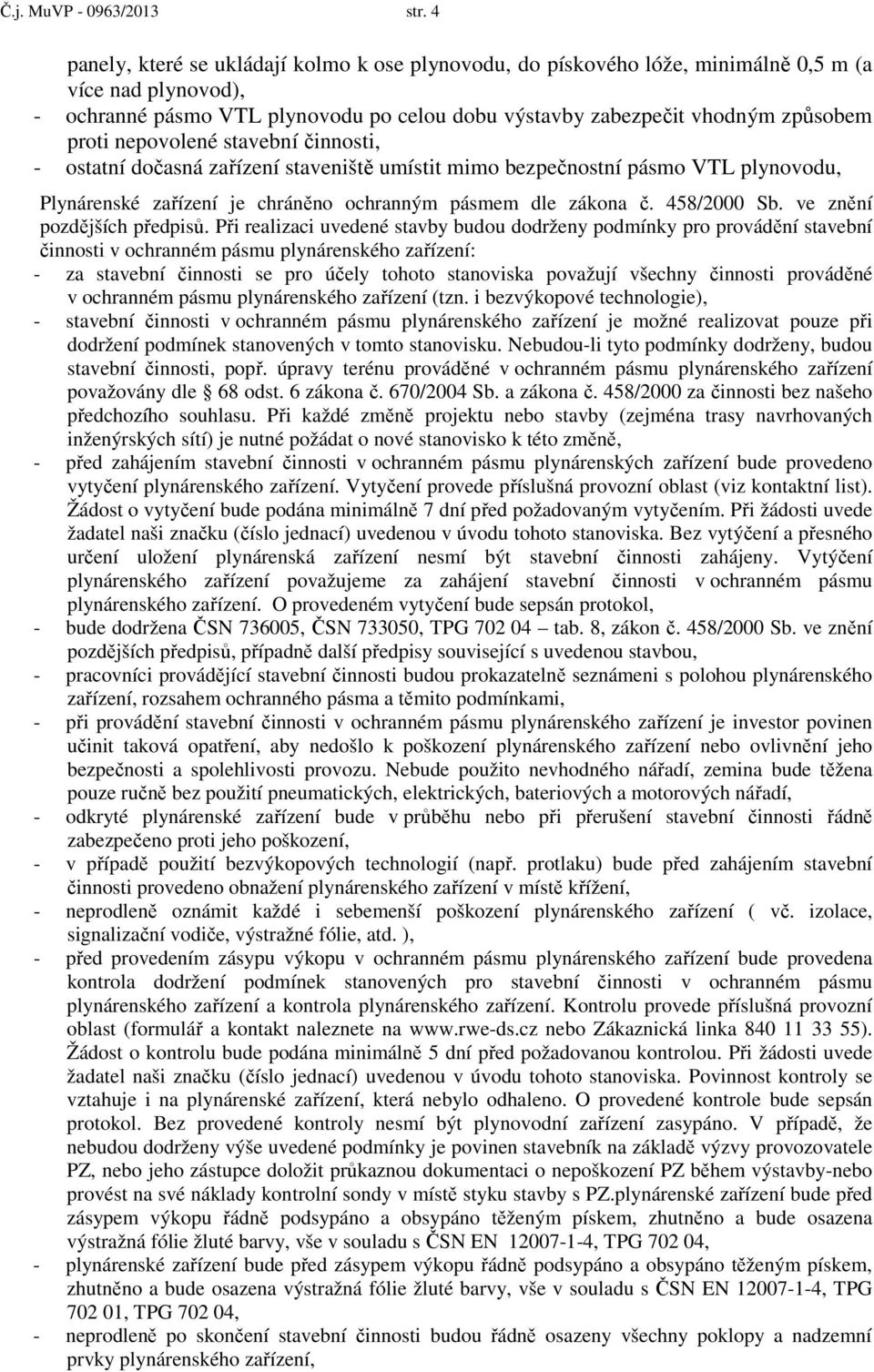 nepovolené stavební činnosti, - ostatní dočasná zařízení staveniště umístit mimo bezpečnostní pásmo VTL plynovodu, Plynárenské zařízení je chráněno ochranným pásmem dle zákona č. 458/2000 Sb.