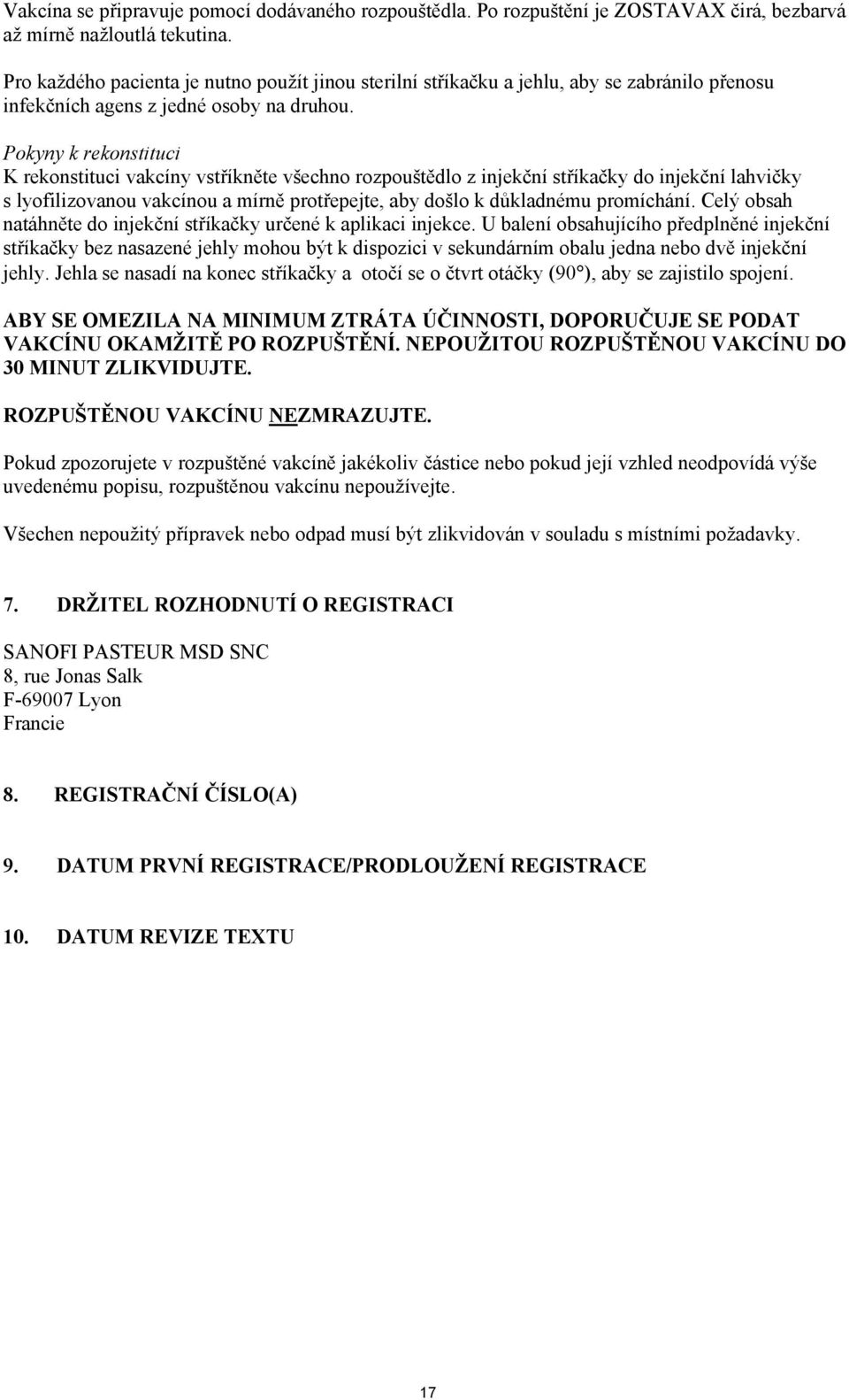 Pokyny k rekonstituci K rekonstituci vakcíny vstříkněte všechno rozpouštědlo z injekční stříkačky do injekční lahvičky s lyofilizovanou vakcínou a mírně protřepejte, aby došlo k důkladnému promíchání.