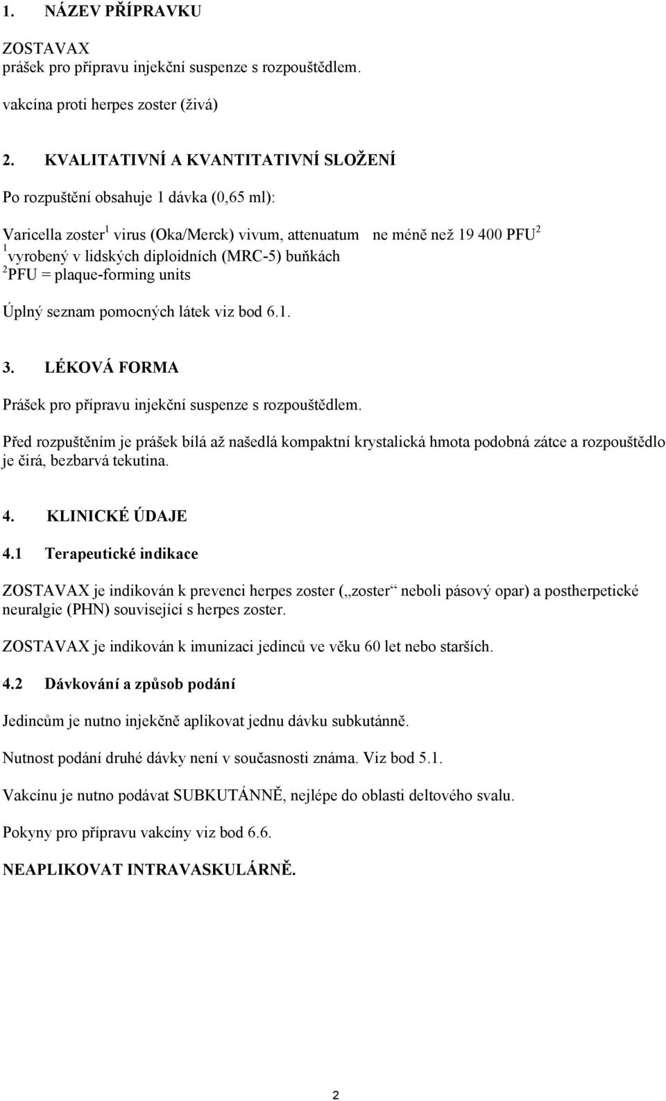 (MRC-5) buňkách 2 PFU = plaque-forming units Úplný seznam pomocných látek viz bod 6.1. 3. LÉKOVÁ FORMA Prášek pro přípravu injekční suspenze s rozpouštědlem.