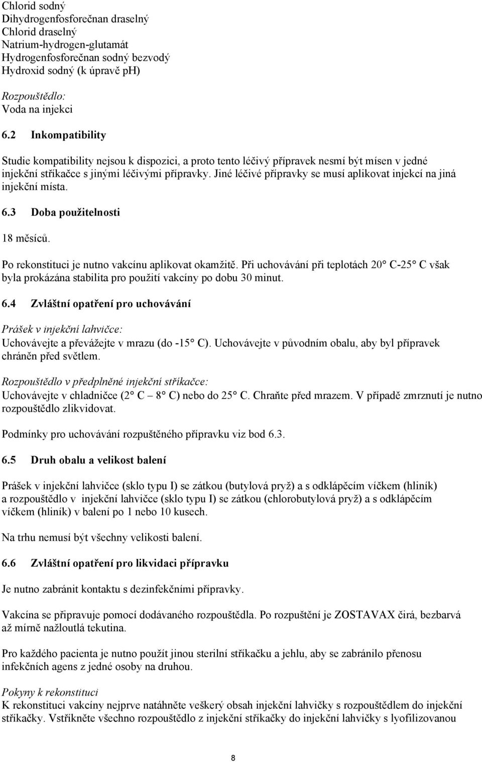 Jiné léčivé přípravky se musí aplikovat injekcí na jiná injekční místa. 6.3 Doba použitelnosti 18 měsíců. Po rekonstituci je nutno vakcínu aplikovat okamžitě.