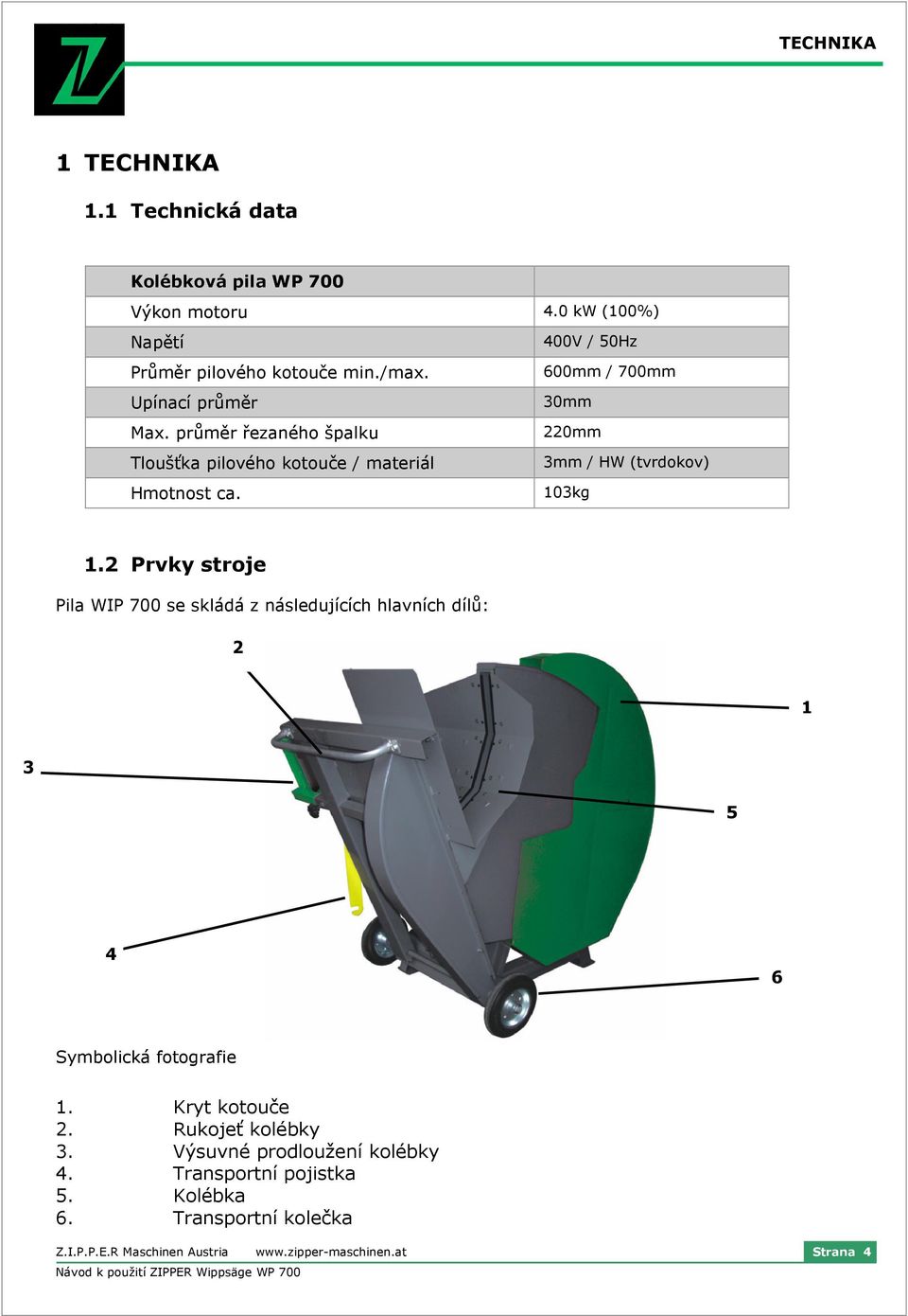 400V / 50Hz 600mm / 700mm 30mm 220mm 3mm / HW (tvrdokov) 103kg 1.