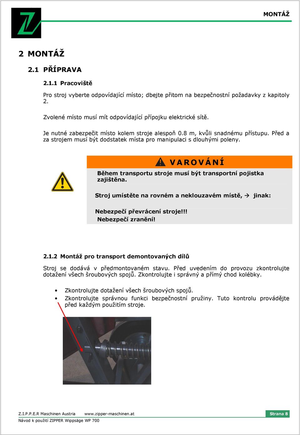 VAROVÁNÍ Během transportu stroje musí být transportní pojistka zajištěna. Stroj umístěte na rovném a neklouzavém místě, jinak: Nebezpečí převrácení stroje!!! Nebezpečí zranění! 2.1.