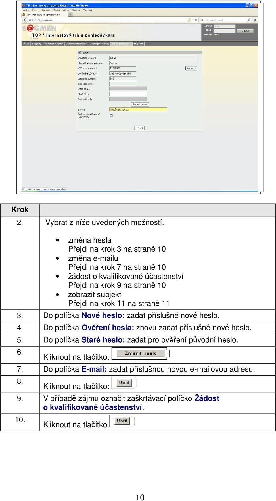 10 zobrazit subjekt Přejdi na krok 11 na straně 11 3. Do políčka Nové heslo: zadat příslušné nové heslo. 4.