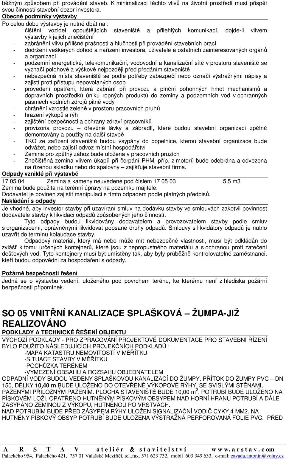 přílišné prašnosti a hlučnosti při provádění stavebních prací - dodržení veškerých dohod a nařízení investora, uživatele a ostatních zainteresovaných orgánů a organizací - podzemní energetické,