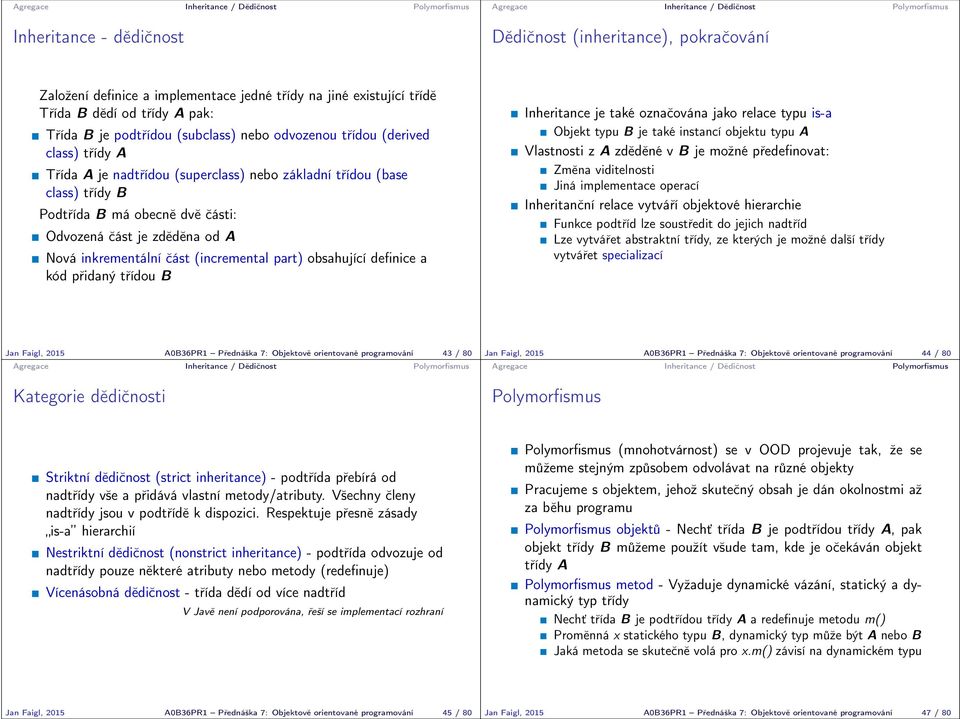 třídy B Podtřída B má obecně dvě části: Odvozená část je zděděna od A Nová inkrementální část (incremental part) obsahující definice a kód přidaný třídou B Inheritance je také označována jako relace