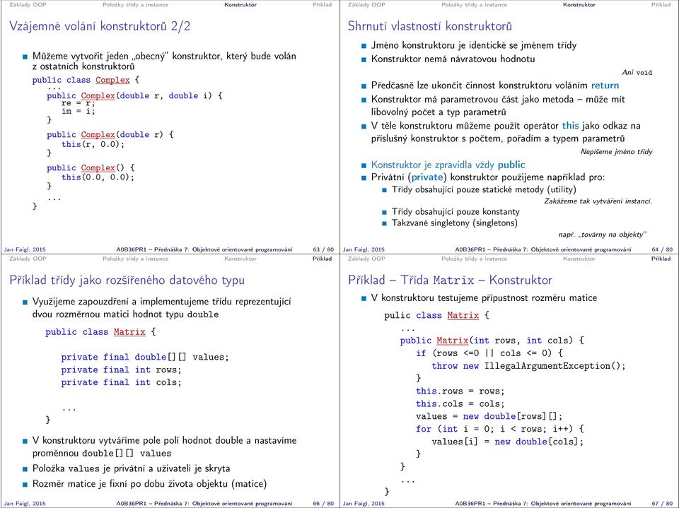 0); Jan Faigl, 2015 A0B36PR1 Přednáška 7: Objektově orientované programování 63 / 80 Příklad třídy jako rozšířeného datového typu Využijeme zapouzdření a implementujeme třídu reprezentující dvou