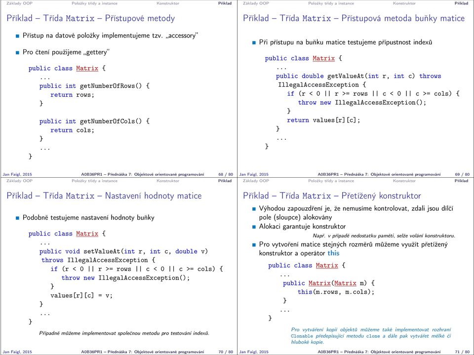 Při přístupu na buňku matice testujeme přípustnost indexů public class Matrix { public double getvalueat(int r, int c) throws IllegalAccessException { if (r < 0 r >= rows c < 0 c >= cols) { throw new