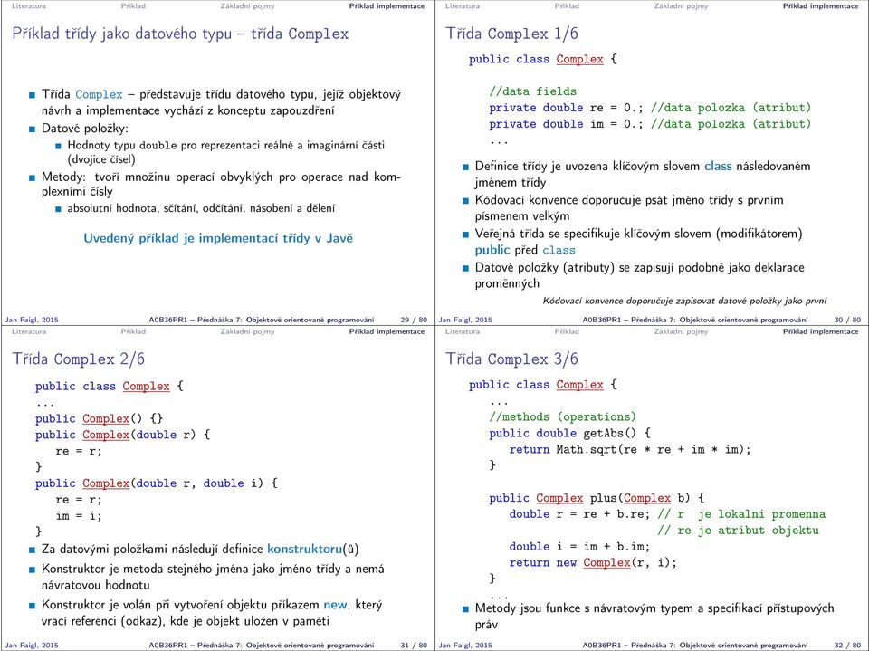 příklad je implementací třídy v Javě Jan Faigl, 2015 A0B36PR1 Přednáška 7: Objektově orientované programování 29 / 80 Třída Complex 2/6 public Complex() { public Complex(double r) { re = r; public